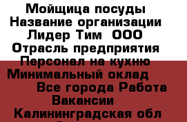 Мойщица посуды › Название организации ­ Лидер Тим, ООО › Отрасль предприятия ­ Персонал на кухню › Минимальный оклад ­ 22 800 - Все города Работа » Вакансии   . Калининградская обл.,Советск г.